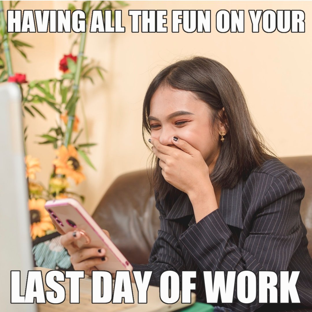 Last Day at Work Meme - Having Fun